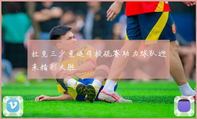 杜克三少重返母校观赛助力球队迎来精彩大胜