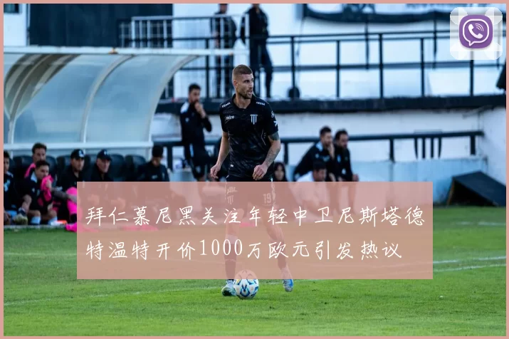 拜仁慕尼黑关注年轻中卫尼斯塔德特温特开价1000万欧元引发热议